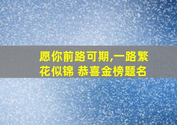 愿你前路可期,一路繁花似锦 恭喜金榜题名